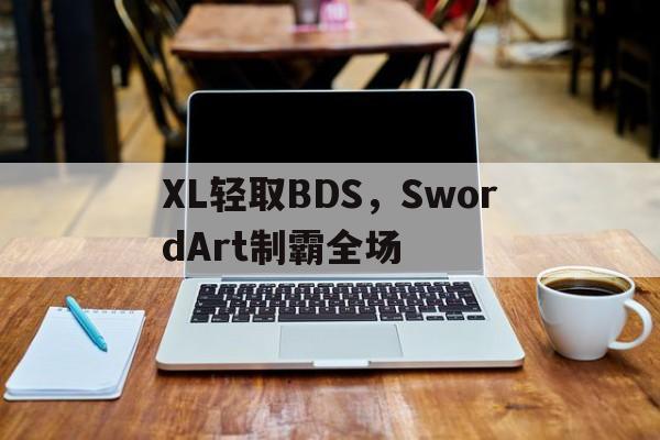 包含XL轻取BDS，SwordArt制霸全场的词条